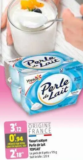 yoplair  perle de lait  0.94  credites sur votre carte de fidelite, soit  2.18™  3.12 origine  france  perle de lait  yaourt nature perle de lait yoplait  le pack de 8 pots x 125 g soit le kilo: 3,12 