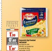 ORIGINE FRANCE Navere  PRESIDENT  Emmental  Sel vident 30%  1.99  0.60 Emmental rape fondant  PRESIDENT  CHE Sedat de 30% 29% MLG sur produit Le sachet de 150 g Seite: 13,27€  1.39" 