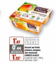 1.47  Transforme en  0.44 Dessert aux fruits  pommes, mangues  Cavec morceaux  CHARLES & ALICE  1.03  Charles  Alice  Sam  Le pack de 4 pots x 100 g Soit lek 1,68 € 
