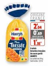 ORIGINE FRANCE  ETX  Harry's  Mus  TRESSEE 6 minis  2.04 0.69  CHUY CARTE DE LITE  1.35  brioches tressées Au sucre perle HARRYS  Le sachet de 210g  Saitle:9,71€ 