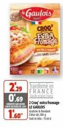 gaulois  croq  extra fromage  2.29 transforme en  france  0.69  2 croq' extra fromage  carte delle gaulois  1.60  gratis & fondant  lata de 200 g selleklo:11,45 € 
