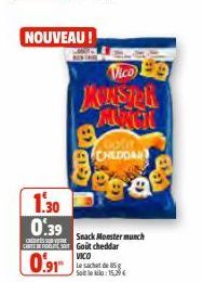 NOUVEAU!  Ⓡ  Vico  KONSTR MUNCIO  Gipfit CHEDDAR  1.30  0.39  Snack Monster munch Cr CARTES Goit cheddar  VICO  0.91  Le sachet de 85  Solklo:15,20€ 