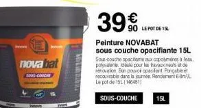 www  nova bat  500s-couche  15  39€.  peinture novabat  sous couche opacifiante 15l sous-couche opacitente aux copolymères à feau, polyvalente idéale pour les travaux neuts et de renovation. bar pouvo