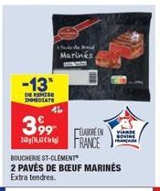 -13*  DE REMISE DHEDIATE  4  399  Pords de Bod Marinés  ELABORE EN VIANDE FRANCE  BOUCHERIE ST-CLÉMENT  2 PAVÉS DE BŒUF MARINES Extra tendres. 