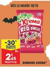 DÈS LE MARDI 18/10  -30*  DE REMISE IMMEDIATE  265  580437  Krema RED DINGUE  255  BONBONS KREMAⓇ 