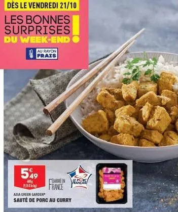 dès le vendredi 21/10  les bonnes surprises du week-endo  au rayon frais  549  600 35 c  elabore en  france  asia green garden  sauté de porc au curry  hpore  français  