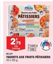 13kg  2,95  1  Milia  Yourts aux fruits  PÂTISSIERS  LAIT  ELABORE EN FRANCE ACAS  MILSA  YAOURTS AUX FRUITS PÂTISSIERS 12 x 125 g. 