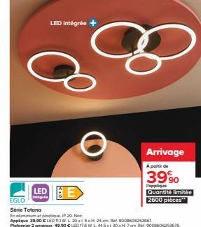 LED intégrée +  LEDE  Arrivage  A partir de  39%  l'applique Quantité limitée  2600 pièces** 