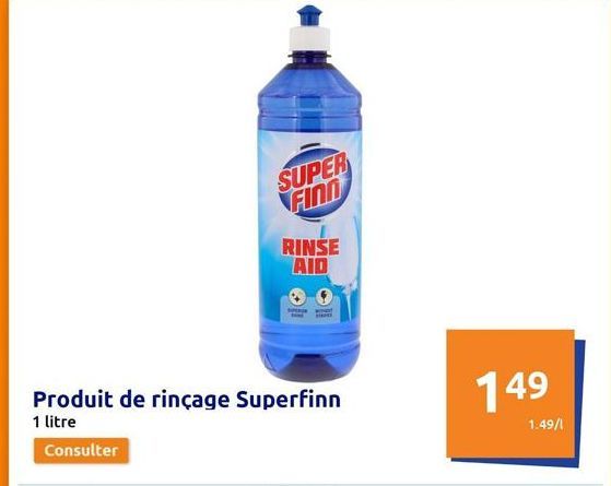 Consulter  SUPER FIND  RINSE AID  Produit de rinçage Superfinn  1 litre  S  149  1.49/1  