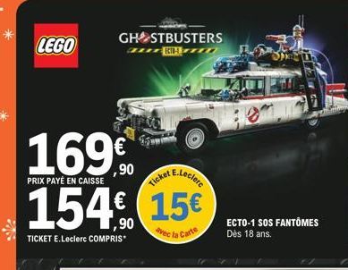 LEGO  GHOSTBUSTERS KIH  169€  ,90  PRIX PAYÉ EN CAISSE Ticket E-Lecke  154  TICKET E.Leclerc COMPRIS*  15€  Avec la Carte  ECTO-1 SOS FANTÔMES Dès 18 ans. 