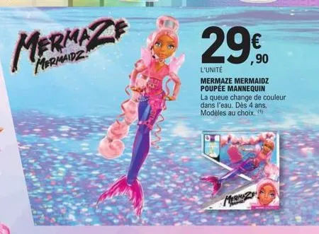 mermaidz  €  ,90  l'unité mermaze mermaidz poupée mannequin  la queue change de couleur  dans l'eau. dès 4 ans. modèles au choix. "  merniza 