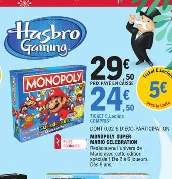 hasbro gaming  (korrasona  monopoly  ov  super mario  celebration  piles  fournies  29€  prix payé en caisse  ticket e.leclerc  compris  dont 0,02 € d'éco-participation  ,50  monopoly super mario cele