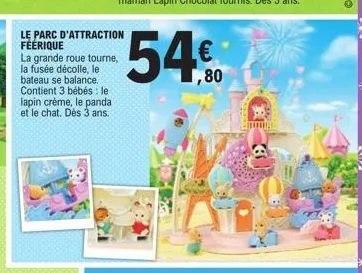 le parc d'attraction féerique  la grande roue tourne, la fusée décolle, le bateau se balance. contient 3 bébés : le lapin crème, le panda et le chat. dès 3 ans.  brous 