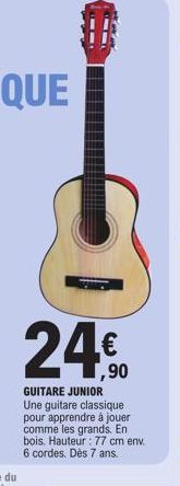 24€  GUITARE JUNIOR  Une guitare classique pour apprendre à jouer comme les grands. En bois, Hauteur: 77 cm env. 6 cordes. Dès 7 ans. 