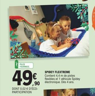 PILES FOURNIES  49€  DONT 0,02 € D'ÉCO-PARTICIPATION  SPIDEY FLEXTREME Contient 4,4 m de pistes flexibles et 1 véhicule Spidey électronique. Dès 4 ans. 