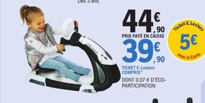 44€  ,90 PRIX PAYÉ EN CAISSE  39.90  TICKET E.Leclerc COMPRIS*  DONT 0,07 € D'ÉCO-PARTICIPATION  Ticket  E.Leclerc  5€  avec la Carte 