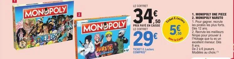 monopoly  monopoly  14  le coffret  ticket e.leclerc compris  €  ,50  prix payé en caisse le coffret  29€  ticket  e.leclerc  5€  50  avec la carte  1. monopoly one piece 2. monopoly naruto  1. pour g