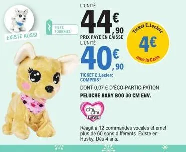 existe aussi  piles fournies  l'unité  44€  prix payé en caisse l'unité  40€  ticket e.leclerc compris*  kot e.leclerc  ticket  4€  avec la carte  dont 0,07 € d'éco-participation peluche baby b00 30 c