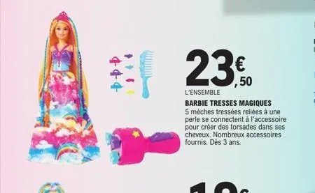 +++  23€  23,50  l'ensemble  barbie tresses magiques 5 mèches tressées reliées à une perle se connectent à l'accessoire pour créer des torsades dans ses cheveux. nombreux accessoires fournis. dès 3 an