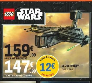 LEGO  STAR WARS  159  PRIX PAYE EN CAISSE  E.Leclerc  147 12€  99  avec la Carte  TICKET E.Leclerc COMPRIS*  Ticket  LE JUSTIFIER™ Dès 9 ans. 
