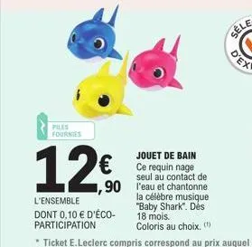 files fournies  12€  l'ensemble dont 0,10 € d'éco-participation  jouet de bain ce requin nage seul au contact de  1,90 l'eau et chantonne la célèbre musique "baby shark". dés 18 mois.  coloris au choi