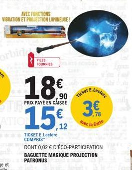 AVEC FONCTIONS VIBRATION ET PROJECTION LUMINEUSE!  PILES FOURNIES  18€  PRIX PAYÉ EN CAISSE  15€  ,12  TICKET E.Leclerc COMPRIS  Ticket  E.Leclerc  DONT 0,02 € D'ÉCO-PARTICIPATION BAGUETTE MAGIQUE PRO