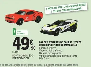 fore  piles fournies  49€  ,90  le lot  dont 0,20 € d'éco-participation  1 mois de jeu forza motorsport  5 offert sur ordinateur  lot de 2 voitures de course "forza  motorsport" radiocommandées echell