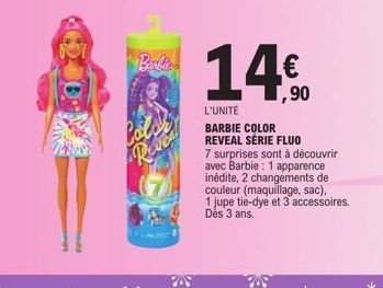 Barkin  Color  Reves  ,90  L'UNITÉ  BARBIE COLOR REVEAL SÉRIE FLUO 7 surprises sont à découvrir avec Barbie: 1 apparence  inédite, 2 changements de  couleur (maquillage, sac),  1 jupe tie-dye et 3 acc
