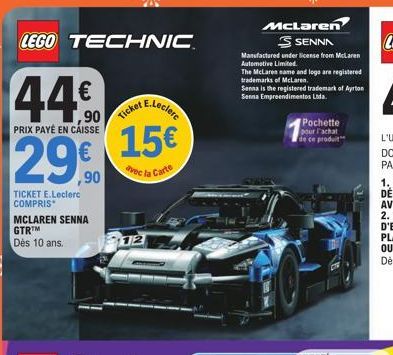 LEGO TECHNIC  44€  PRIX PAYÉ EN CAISSE  29€  29,90  TICKET E.Leclerc COMPRIS*  MCLAREN SENNA GTR™ Dès 10 ans.  icket E.Leclers  15€  avec la Carte  McLaren  SENNA  Manufactured under license from McLa