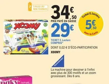 xcomy  3 piles lr3 non fournies  ticket e.leclerc compris*  34€0  50  prix payé en caisse  29€  ticket  dont 0,02 € d'éco-participation xoomy  e.leclere  la machine pour dessiner à l'infini avec plus 