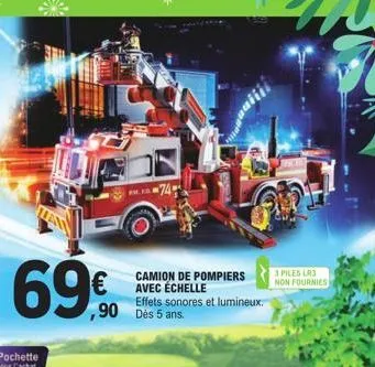 69€  m. f  ,90 dès 5 ans.  camion de pompiers avec échelle effets sonores et lumineux.  3 piles lr3  non fournies 