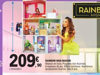 120 cm  209,⁹0  L'ENSEMBLE  RAINBOW HIGH MAISON Maison en bois. Poupées non fournies. 6 espaces de jeu. Effets lumineux. Nombreux accessoires fournis. Dès 6 ans. 