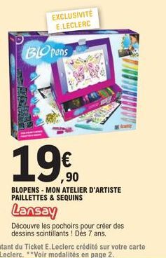 Tren  BLOpens  EXCLUSIVITÉ E.LECLERC  1.9%  €  ,90  BLOPENS - MON ATELIER D'ARTISTE PAILLETTES & SEQUINS  Lansay  Découvre les pochoirs pour créer des dessins scintillants ! Dès 7 ans. 