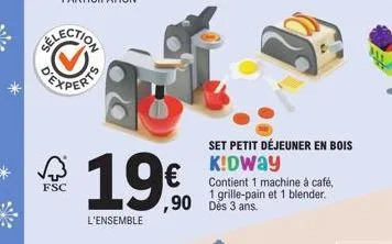 fsc  19€  l'ensemble  ,90 des 3 ans.  set petit déjeuner en bois k!dway  contient 1 machine à café, 1 grille-pain et 1 blender. 