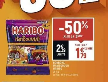 cafk the milka  taki  haribo -50%  haribouuuh  sur le 2eme  hap  bol  multipock  39 l'unité  soit par 2  bonbons haribouuuh haribo 200 g le kg: 19 ou xz 6€88  199  79  l'unité 