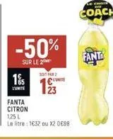 -50%  sur le 2  15  l'unite  fanta  citron  sot far  €unite  23  1,25 l  le litre: 1632 ou x2 0€98  fanta  le choi  coach 