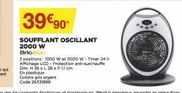 39€90- SOUFFLANT OSCILLANT 2000 W  Bric lec  2 positions: 1000 W et 2000 W-Timer 24 h Affichage LCD Protection anti-surchauf Dim. H 36 x L 26 x P 17 cm En plastique Coloris gris argent Code 26331899 