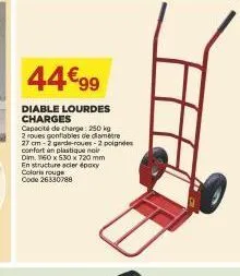 44€99  diable lourdes charges capacité de charge: 250 kg 2 roues gonflables de diamètre  27 cm-2 garde-roues-2 poigne  confort en plastique noir  dim. 1160 x 530 x 720 mm  en structure acier époxy  co