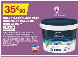 35 €90  COLLE CARRELAGE PÅTE CUISINE ET SALLE DE BAIN 25 KG **  Bostik  Pour carreaux jusqu'b 44 x 44 cm Utilisation aur murs intérieurs  Sur supports neufs ou anciens gidas Spécial pibes humides-join