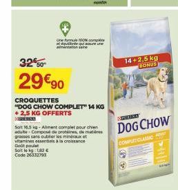 Goût poulet  Soit le kg 1,82 €  Code 26332793  32€50  29€90  CROQUETTES  "DOG CHOW COMPLET 14 KG +2,5 KG OFFERTS  Une formule 100%.com et équilibrée qui a une mentation e  welk seben  Soft 16.5 kg-All