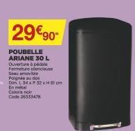 29€90- POUBELLE ARIANE 30 L Ouverture à pédale Fermeture slencieuse Seu amovible Poignée au dos  Dim L 34 x P 32 x H 61 cm  En metal Coloris noit Code 26333478 