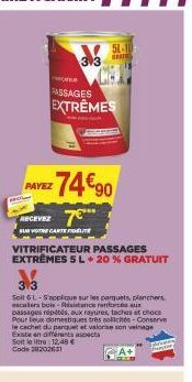 313  PAYEZ  PASSAGES EXTRÊMES  -74€90  RECEVEZ 7€***  SUR VOTRE CARTE FUTE  51-10  VITRIFICATEUR PASSAGES EXTRÊMES 5 L + 20 % GRATUIT  313  Seit 6L-Sepplique sur les parquets, planchers escalera bols-