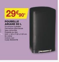 29€90  POUBELLE ARIANE 30 L Ouverture à pédale Farmature sanc Seu amovible Poignée au dos Dim L 34 x P 32 x 65 cm En métal Coloris noir Code 26331478 