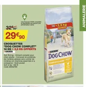 the fore  com  et found our assure on  croquettes "dog chow complet" 14 kg+ 2,5 kg offerts  32 60  29€90  soit 15,5 kg-alment complet pour chien adulte-composé de protines, de matières grasses sans ou