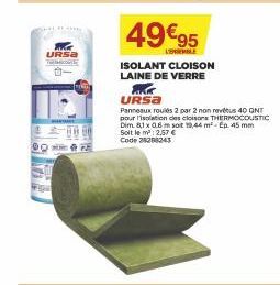 @  URSA TOPL  adi  49€95  L'OVEMBLE  PKK URSA  ISOLANT CLOISON LAINE DE VERRE  Panneaux roulés 2 par 2 non revêtus 40 GNT pour l'isolation des cloisons THERMOCOUSTIC Dim. 8,1 x 0.6 m sot 19,44 m² Ep. 