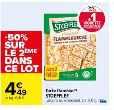 -50% SUR LE 2EME DANS CE LOT lotx2  499  Lekg:641€  STOEFFLE  FLAMMEKUECHE  Tarte flambée STOEFFLER Lardons ou emmental, 2x 350 g  VIGNETTE  Ma 