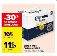 -30%  de remise immediate  16%  lel: 3,90 €  €  1197  lel: 273 €  corona extra  bière blonde corona extra 4,5%vol, 20 x 21 d. 