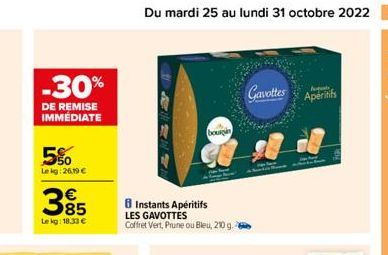 -30%  DE REMISE IMMÉDIATE  5%  Lekg: 26,19 €  385  Lekg: 18.33€  Du mardi 25 au lundi 31 octobre 2022 17  8 Instants Apéritifs  LES GAVOTTES  Coffret Vert, Prune ou Bleu, 210 g.  bourgin  Gavottes Apé