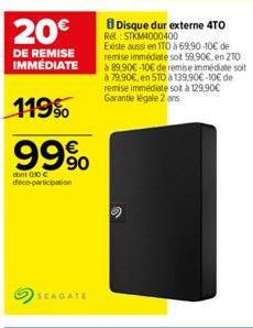 20€  DE REMISE IMMÉDIATE  119%  99%  don't G10 € deco-participation  SEAGATE  Disque dur externe 4TO Rel: STKM4000400  Existe aussi en 1T0 à 69,90-10€ de remise immédiate sot 59,90€, en 20 89.90€-10€ 