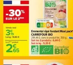 -30%  sur le 2 me  vendu seul  39  lekg: 10.83 € le 2 produ  265  garrefour  bio  entrip  mutri-score  emmental râpé fondant max pack carrefour bio  29% m.g. dans le produt fini, 350 g soit les 2 prod